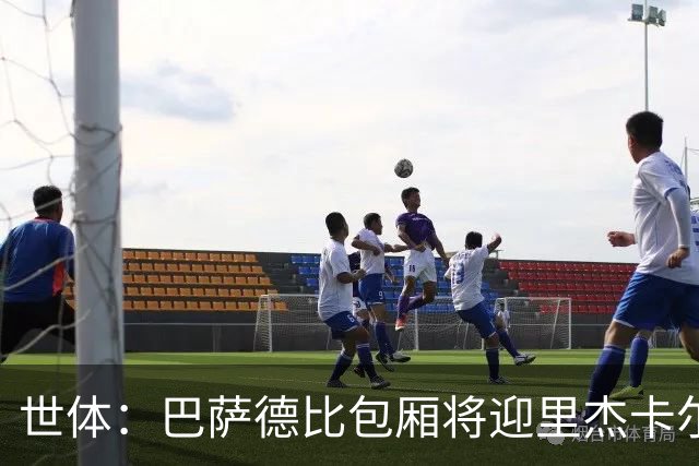 世体：巴萨德比包厢将迎里杰卡尔德等名宿政要