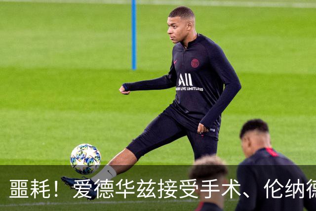 噩耗！爱德华兹接受手术、伦纳德官宣不打：你要毁了NBA！