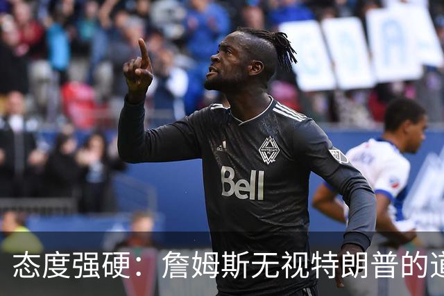 态度强硬：詹姆斯无视特朗普的道歉要求