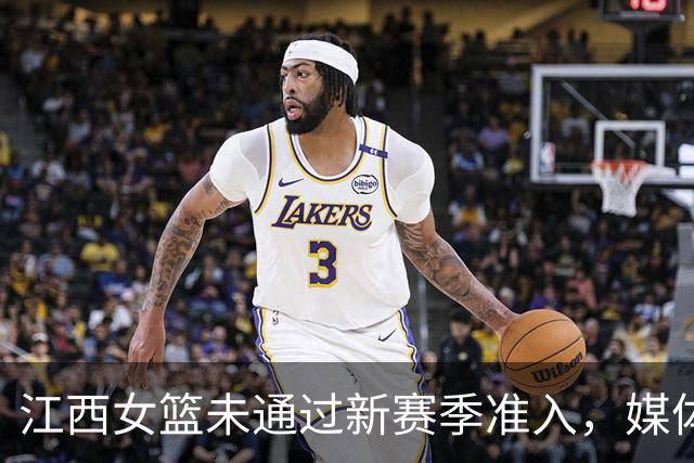江西女篮未通过新赛季准入，媒体人：据了解目前球队已经解散