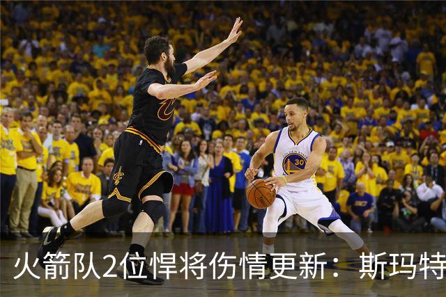 火箭队2位悍将伤情更新：斯玛特复出在即，申京或缺阵多场