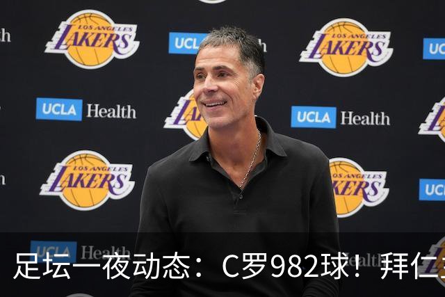 足坛一夜动态：C罗982球！拜仁主帅晕倒 梅西获奖巴萨主席祝贺